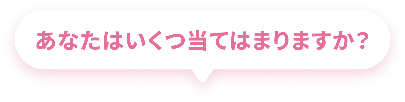あなたはいくつ当てはまりますか？